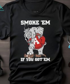 Alabama Smoke Em If You Got Em shirt