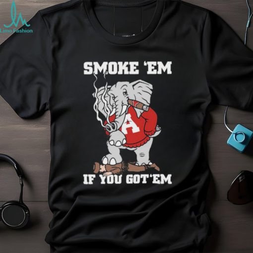 Alabama Smoke Em If You Got Em shirt