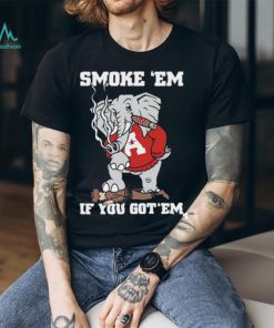 Alabama Smoke Em If You Got Em shirt