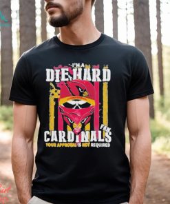 Arizona Cardinals I’M A Die Hard Cardinals Fan Your Approval Is Not Required T Shirts