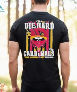 Arizona Cardinals I’M A Die Hard Cardinals Fan Your Approval Is Not Required T Shirts, hoodie, sweater, long sleeve and tank top Arizona Cardinals I’M A Die Hard Cardinals Fan Your Approval Is Not Required T Shirts