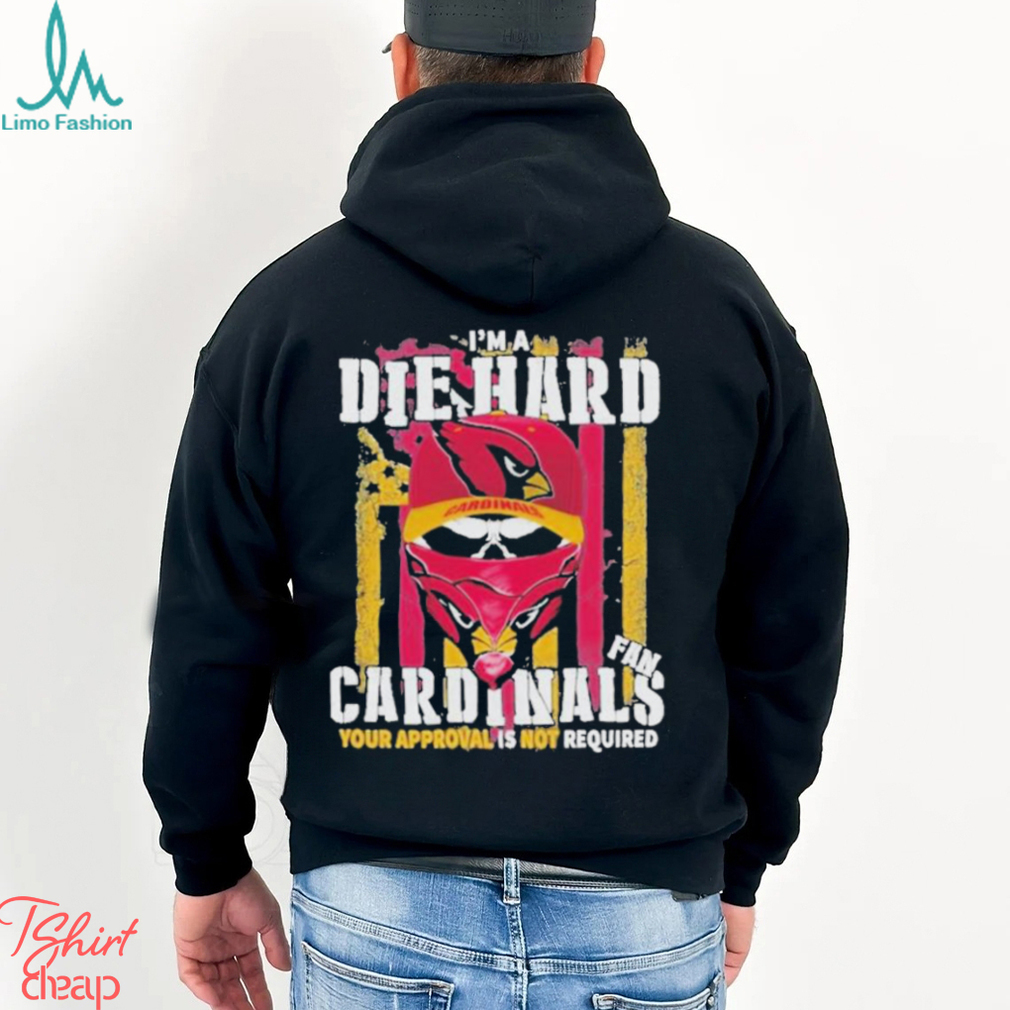 Arizona Cardinals I’M A Die Hard Cardinals Fan Your Approval Is Not Required T Shirts Arizona Cardinals I’M A Die Hard Cardinals Fan Your Approval Is Not Required T Shirts