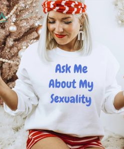 Ask Me About My Sexuality Shirt