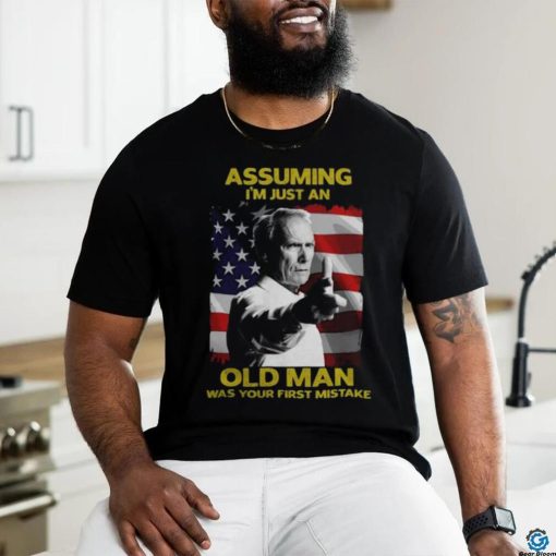 Assuming I’m just an Old Man was Your First Mistake Shirt