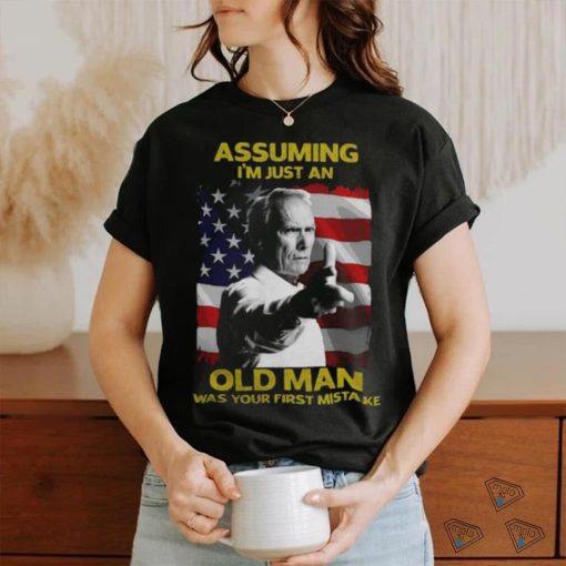 Assuming I’m just an Old Man was Your First Mistake Shirt