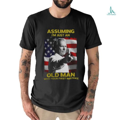 Assuming I’m just an Old Man was Your First Mistake Shirt