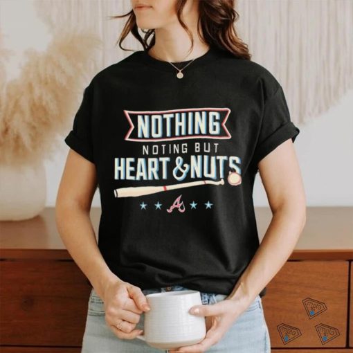 Atlanta Baseball Nothing But Heart And Nuts 2023 Shirt