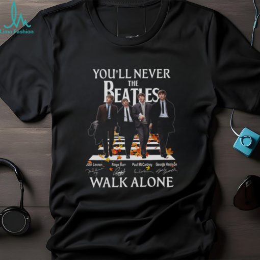 Atles You’ll Never Beatles John Lennon Ringo Starr Paul Mccartney George Harrison Walk Alone Shirt