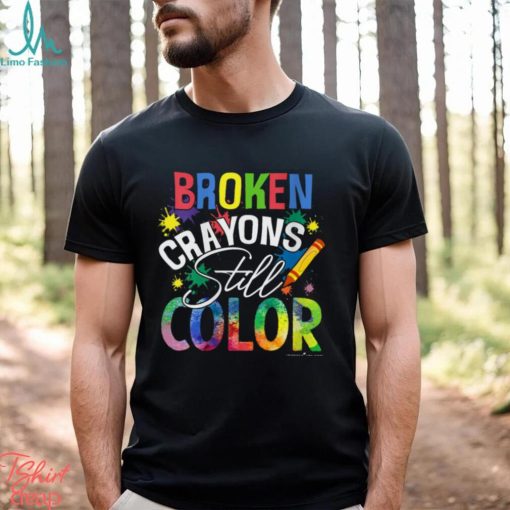 BROKEN CRAYONS STILL COLOR Shirt