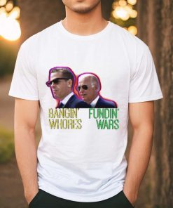 Bangin’ Whores Fundin’ Wars Biden Shirt