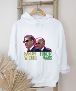 Bangin’ Whores Fundin’ Wars Biden Shirt