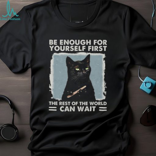 Be enough for yourself first the rest of the world can wait, cat shirt, cat lover, funny shirt Classic T Shirt