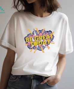 Be great today boom T Shirt