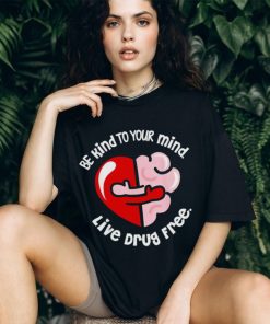 Be kind to your mind live drug free heart shirt