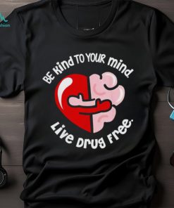 Be kind to your mind live drug free heart shirt