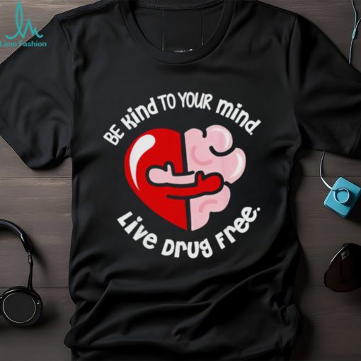 Be kind to your mind live drug free heart shirt