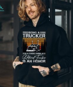 Being a Trucker is a choice being a retired Trucker is an honor Classic T Shirt