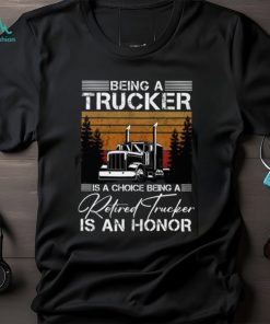 Being a Trucker is a choice being a retired Trucker is an honor Classic T Shirt