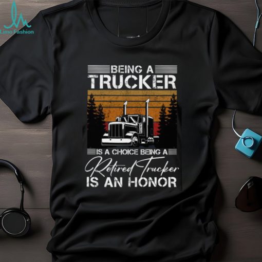 Being a Trucker is a choice being a retired Trucker is an honor Classic T Shirt