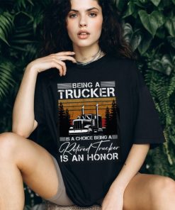 Being a Trucker is a choice being a retired Trucker is an honor Classic T Shirt