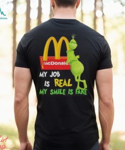 Best the grinch my job is real my smile is fake mcdonalds shirt
