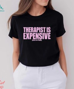 Best therapy Is Expensive Dick Is Free shirt