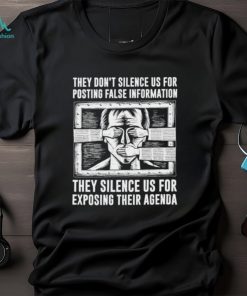 Best they don’t silence us for posting false information they silence us for exposing their agenda shirt