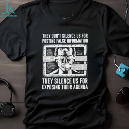 Best they don’t silence us for posting false information they silence us for exposing their agenda shirt