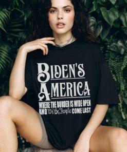 Biden’s America Where The Border Is Wide Open And We The People Come Last shirt