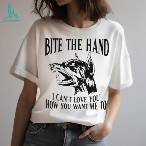 Bite the hand I can’t love you how you want me to shirt