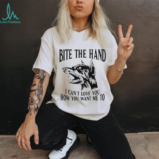 Bite the hand I can’t love you how you want me to shirt