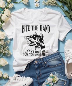 Bite the hand I can’t love you how you want me to shirt