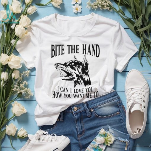 Bite the hand I can’t love you how you want me to shirt