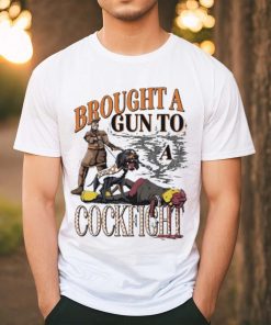 Brought A Gun To A Cockfight shirt