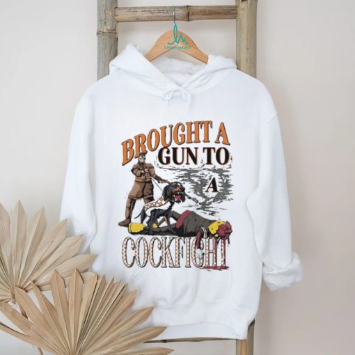Brought A Gun To A Cockfight shirt