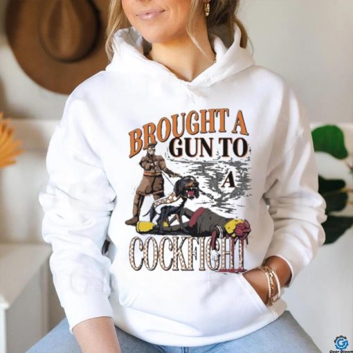 Brought A Gun To A Cockfight shirt