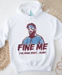 Bryce Harper Fine Me For Being Right Again Shirt