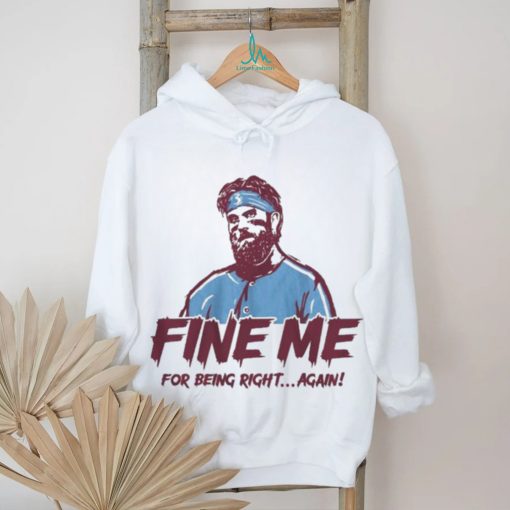 Bryce Harper Fine Me For Being Right Again Shirt