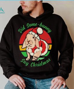 Bunny Santa Did Some Bunny Say Christmas T shirt