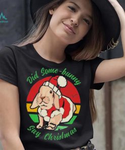 Bunny Santa Did Some Bunny Say Christmas T shirt