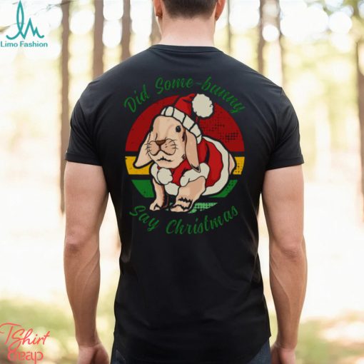 Bunny Santa Did Some Bunny Say Christmas shirt