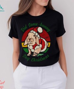 Bunny Santa Did Some Bunny Say Christmas shirt