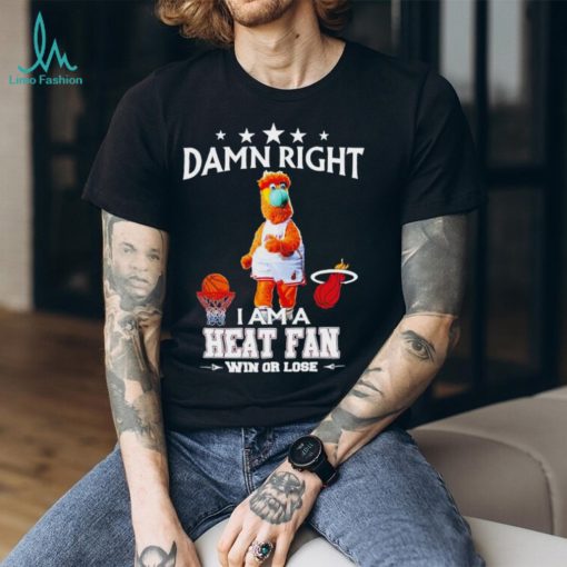 Burnie mascot damn right I am a Heat fan win or lose shirt