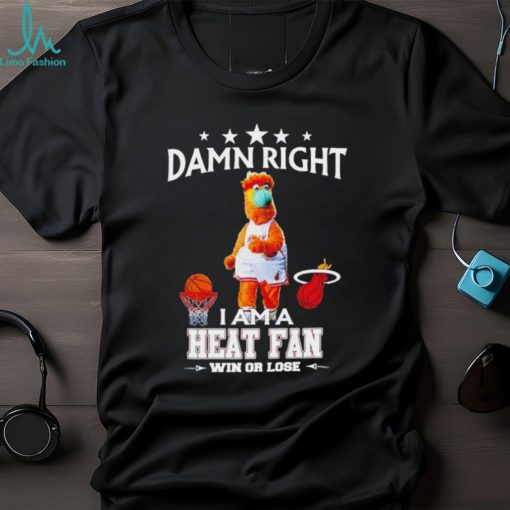 Burnie mascot damn right I am a Heat fan win or lose shirt