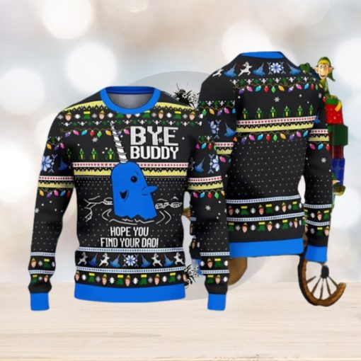 Bye Buddy Hope You Find Your Dad ELF Christmas Gift Ugly Christmas Sweater Best Gift For Loved Ones