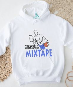 Captainjack 22 You Looked Better On Your Mixtape Shirt