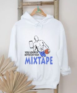 Captainjack 22 You Looked Better On Your Mixtape Shirt