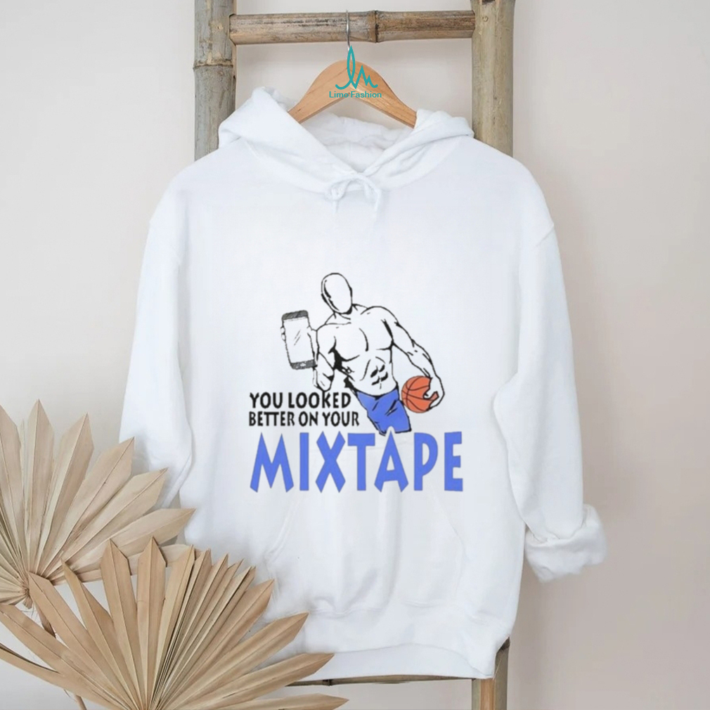 Captainjack 22 You Looked Better On Your Mixtape Shirt Captainjack 22 You Looked Better On Your Mixtape Shirt