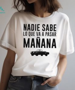 Car nadie sabe lo que va a pasar manana shirt