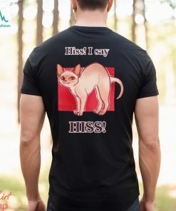 Cat hiss I say hiss shirt